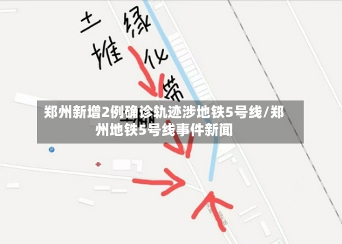 郑州新增2例确诊轨迹涉地铁5号线/郑州地铁5号线事件新闻