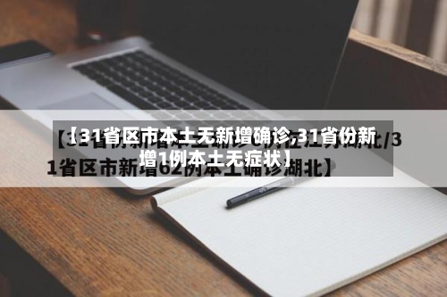 【31省区市本土无新增确诊,31省份新增1例本土无症状】