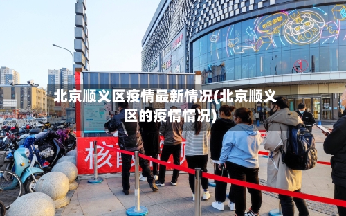 北京顺义区疫情最新情况(北京顺义区的疫情情况)