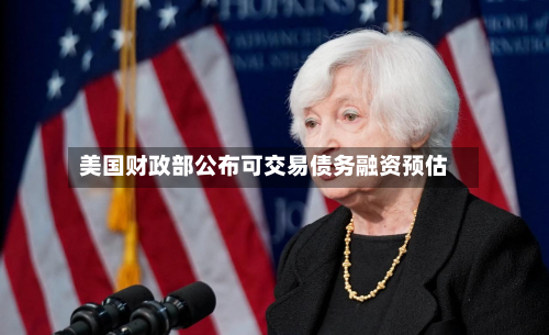 美国财政部公布可交易债务融资预估-第2张图片