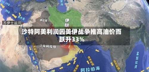 沙特阿美利润因美伊战争推高油价而跃升33%-第2张图片
