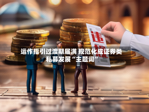 运作指引过渡期届满 规范化成证券类私募发展“主题词”