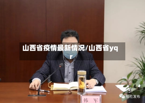 山西省疫情最新情况/山西省yqr-第2张图片