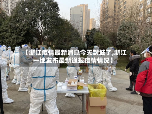 【浙江疫情最新消息今天封城了,浙江一地发布最新通报疫情情况】