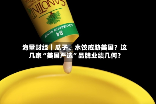 海量财经丨瓜子、水饺威胁美国？这几家“美国严选”品牌业绩几何？-第3张图片