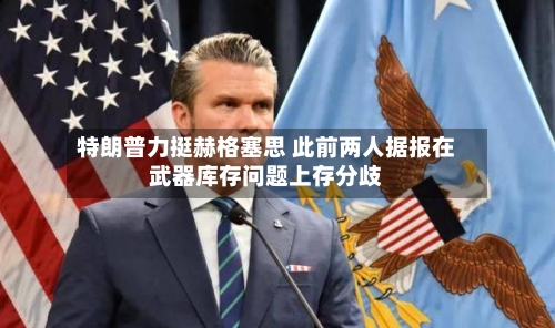 特朗普力挺赫格塞思 此前两人据报在武器库存问题上存分歧-第2张图片