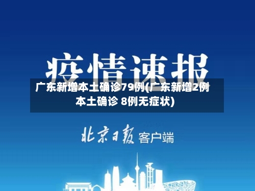 广东新增本土确诊79例(广东新增2例本土确诊 8例无症状)