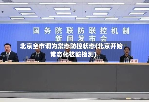 北京全市调为常态防控状态(北京开始常态化核酸检测)-第2张图片