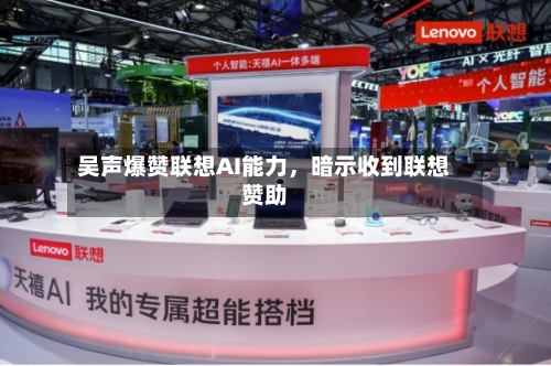 吴声爆赞联想AI能力，暗示收到联想赞助-第2张图片