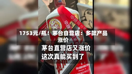 1753元/瓶！茅台自营店：多款产品涨价