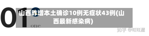 山西昨增本土确诊10例无症状43例(山西最新感染病)