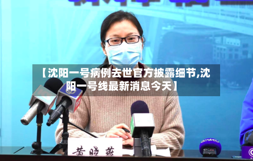 【沈阳一号病例去世官方披露细节,沈阳一号线最新消息今天】-第2张图片