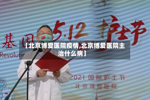 【北京博爱医院疫情,北京博爱医院主治什么病】