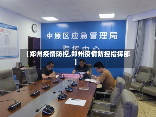 【郑州疫情防控,郑州疫情防控指挥部】-第3张图片