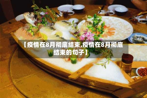 【疫情在8月彻底结束,疫情在8月彻底结束的句子】
