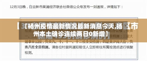 【杨州疫情最新情况最新消息今天,扬州本土确诊连续两日0新增】