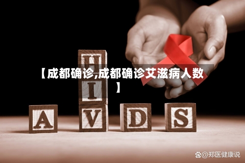 【成都确诊,成都确诊艾滋病人数】-第2张图片