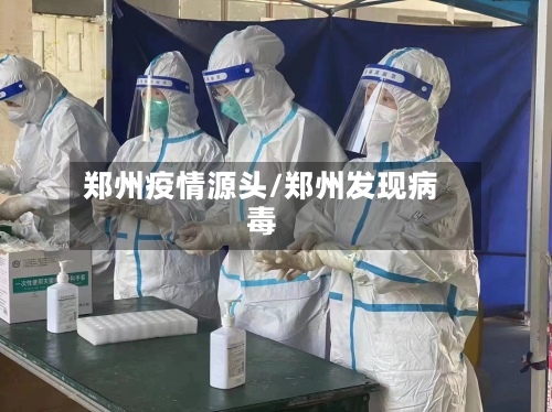 郑州疫情源头/郑州发现病毒-第2张图片