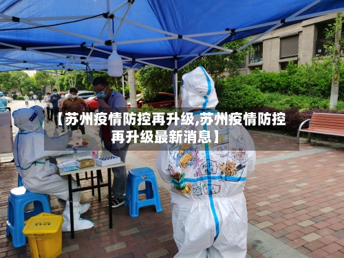 【苏州疫情防控再升级,苏州疫情防控再升级最新消息】-第2张图片