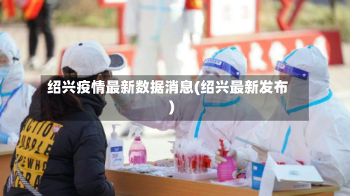 绍兴疫情最新数据消息(绍兴最新发布)