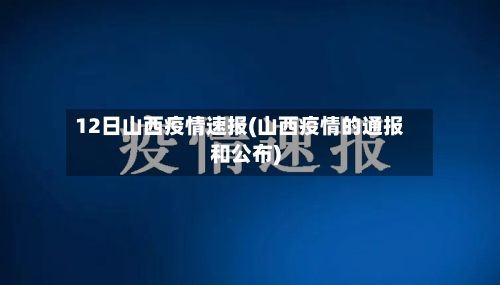 12日山西疫情速报(山西疫情的通报和公布)