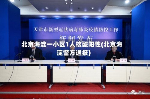 北京海淀一小区1人核酸阳性(北京海淀警方通报)-第3张图片