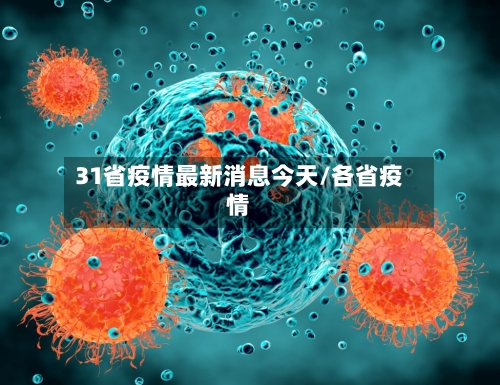 31省疫情最新消息今天/各省疫情-第2张图片