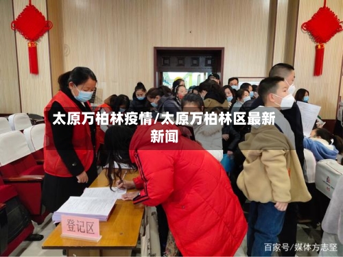 太原万柏林疫情/太原万柏林区最新新闻-第2张图片