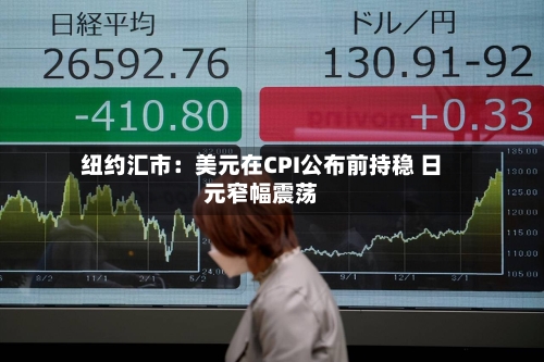 纽约汇市:美元在CPI公布前持稳 日元窄幅震荡-第2张图片