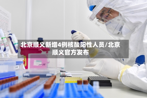 北京顺义新增4例核酸阳性人员/北京顺义官方发布-第2张图片