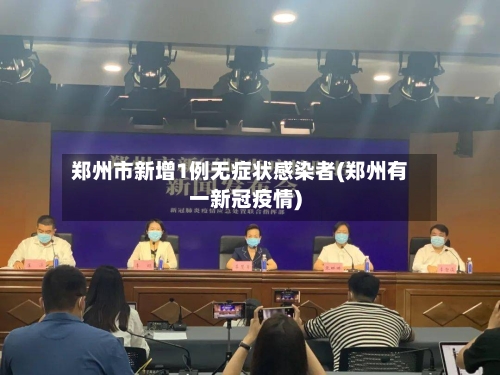 郑州市新增1例无症状感染者(郑州有一新冠疫情)