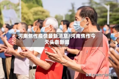 河南焦作疫情最新消息/河南焦作今天头条新闻