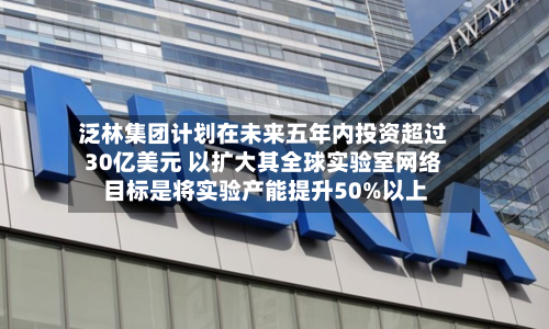 泛林集团计划在未来五年内投资超过30亿美元 以扩大其全球实验室网络 目标是将实验产能提升50%以上