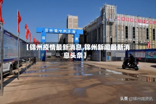 【锦州疫情最新消息,锦州新闻最新消息头条】-第2张图片