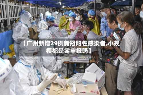 【广州新增29例新冠阳性感染者,小规模都是零申报吗】