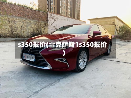 s350报价(雷克萨斯1s350报价)
