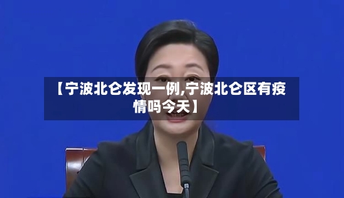 【宁波北仑发现一例,宁波北仑区有疫情吗今天】