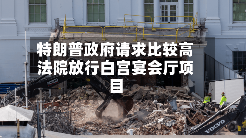 特朗普政府请求比较高法院放行白宫宴会厅项目-第2张图片