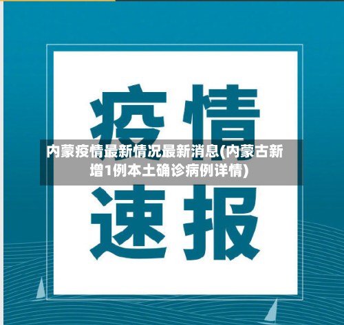 内蒙疫情最新情况最新消息(内蒙古新增1例本土确诊病例详情)