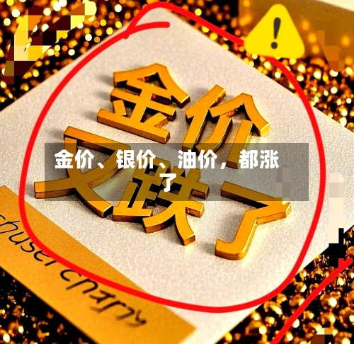 金价、银价、油价	，都涨了-第3张图片