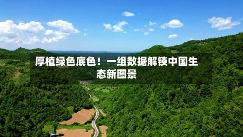 厚植绿色底色!一组数据解锁中国生态新图景-第2张图片