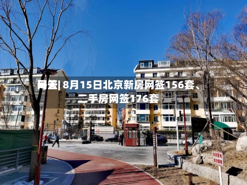 每天网签| 8月15日北京新房网签156套、二手房网签176套