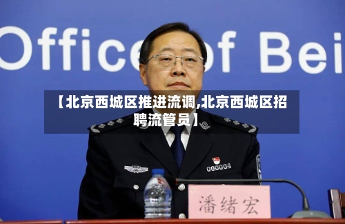 【北京西城区推进流调,北京西城区招聘流管员】-第3张图片