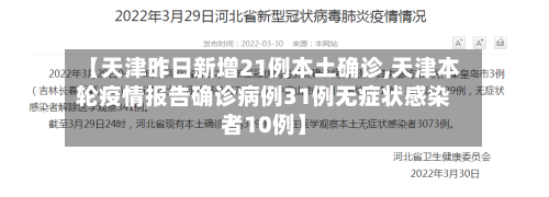 【天津昨日新增21例本土确诊,天津本轮疫情报告确诊病例31例无症状感染者10例】