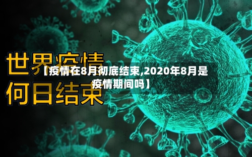 【疫情在8月彻底结束,2020年8月是疫情期间吗】-第3张图片