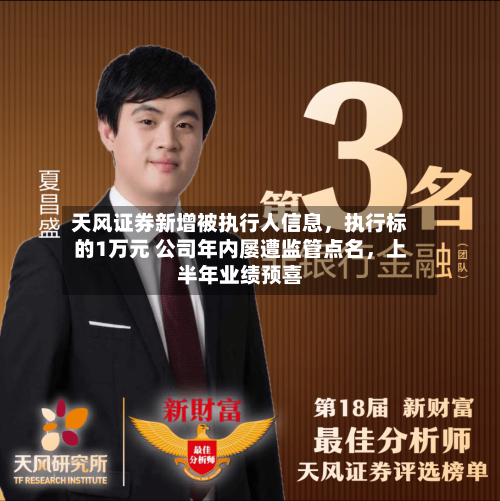 天风证券新增被执行人信息，执行标的1万元 公司年内屡遭监管点名，上半年业绩预喜-第2张图片