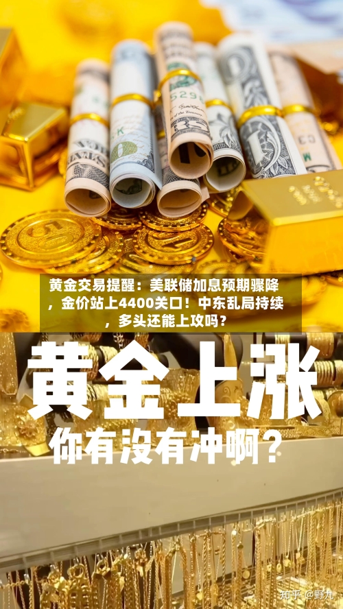 黄金交易提醒：美联储加息预期骤降	，金价站上4400关口！中东乱局持续，多头还能上攻吗？-第2张图片
