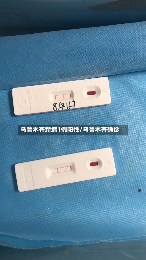 乌鲁木齐新增1例阳性/乌鲁木齐确诊