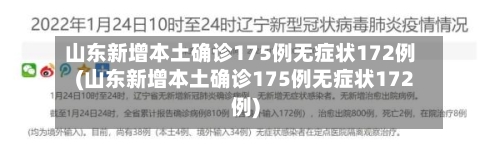 山东新增本土确诊175例无症状172例(山东新增本土确诊175例无症状172例)-第2张图片