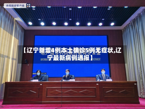 【辽宁新增4例本土确诊5例无症状,辽宁最新病例通报】